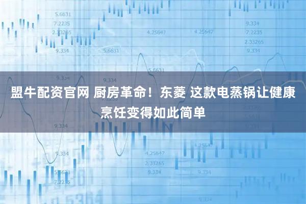 盟牛配资官网 厨房革命！东菱 这款电蒸锅让健康烹饪变得如此简单