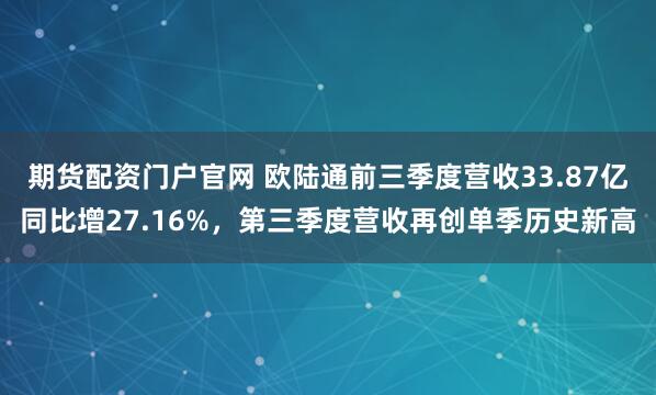 期货配资门户官网 欧陆通前三季度营收33.87亿同比增27.16%，第三季度营收再创单季历史新高